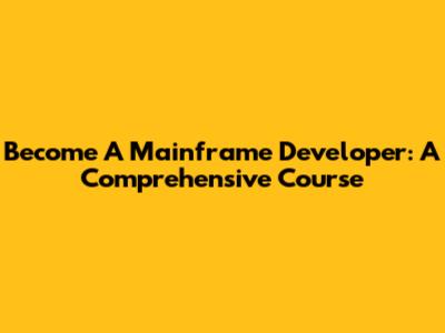 Become A Mainframe Developer: A Comprehensive Course