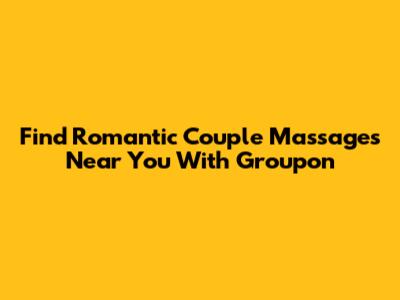 Find Romantic Couple Massages Near You With Groupon