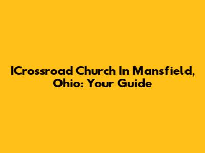 ICrossroad Church In Mansfield, Ohio: Your Guide