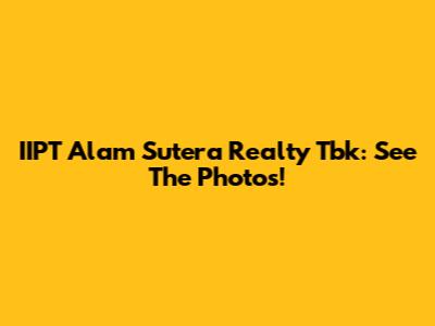 IIPT Alam Sutera Realty Tbk: See The Photos!
