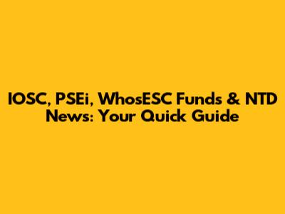 IOSC, PSEi, WhosESC Funds & NTD News: Your Quick Guide