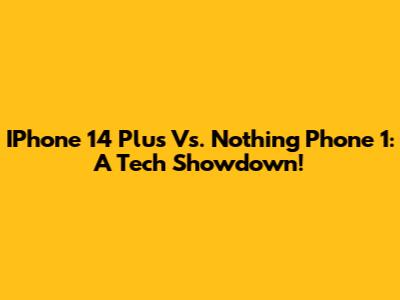 IPhone 14 Plus Vs. Nothing Phone 1: A Tech Showdown!