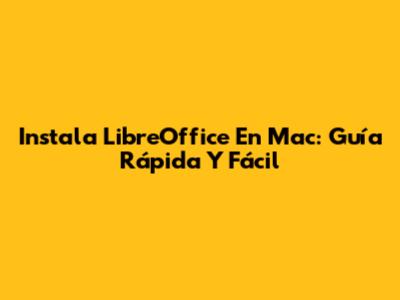 Instala LibreOffice En Mac: Guía Rápida Y Fácil