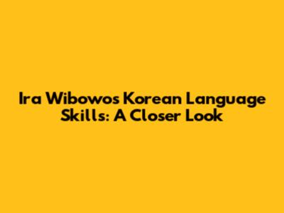 Ira Wibowo's Korean Language Skills: A Closer Look