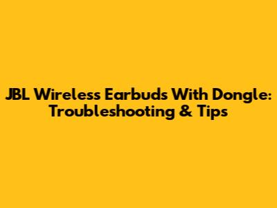 JBL Wireless Earbuds With Dongle: Troubleshooting & Tips