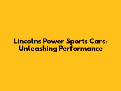 Lincoln's Power Sports Cars: Unleashing Performance