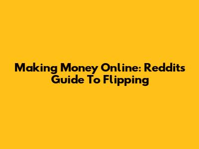 Making Money Online: Reddit's Guide To Flipping