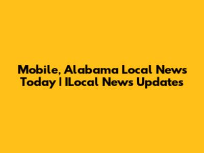 Mobile, Alabama Local News Today | ILocal News Updates