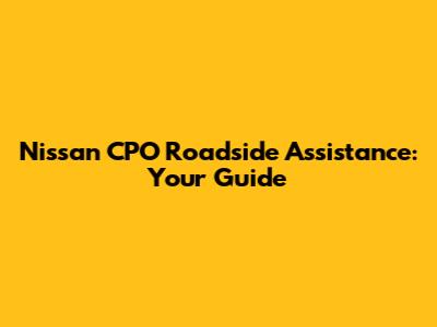 Nissan CPO Roadside Assistance: Your Guide