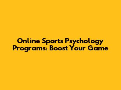 Online Sports Psychology Programs: Boost Your Game