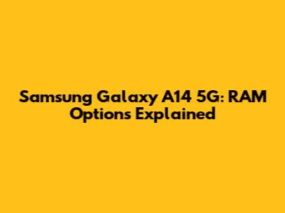 Samsung Galaxy A14 5G: RAM Options Explained