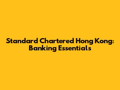 Standard Chartered Hong Kong: Banking Essentials