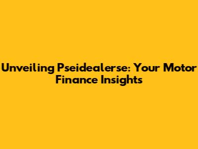 Unveiling Pseidealerse: Your Motor Finance Insights