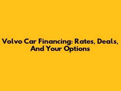 Volvo Car Financing: Rates, Deals, And Your Options